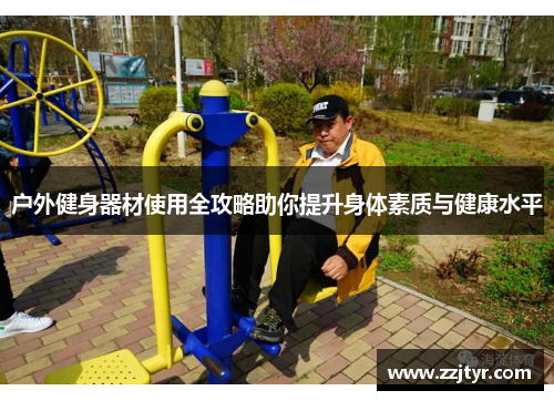 户外健身器材使用全攻略助你提升身体素质与健康水平