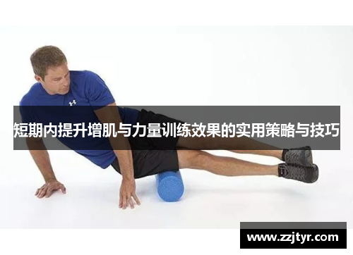 短期内提升增肌与力量训练效果的实用策略与技巧
